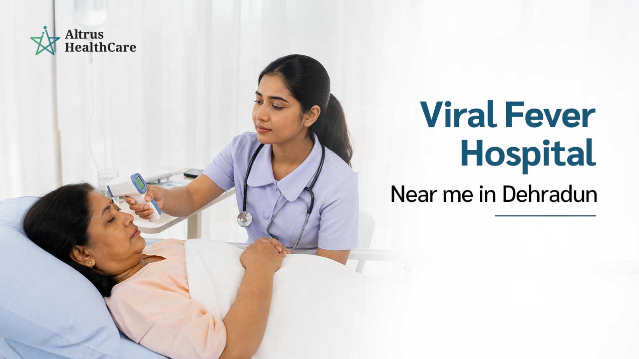 Viral Fever Hospital in Dehradun: Symptoms, Treatment and When to See a Doctor